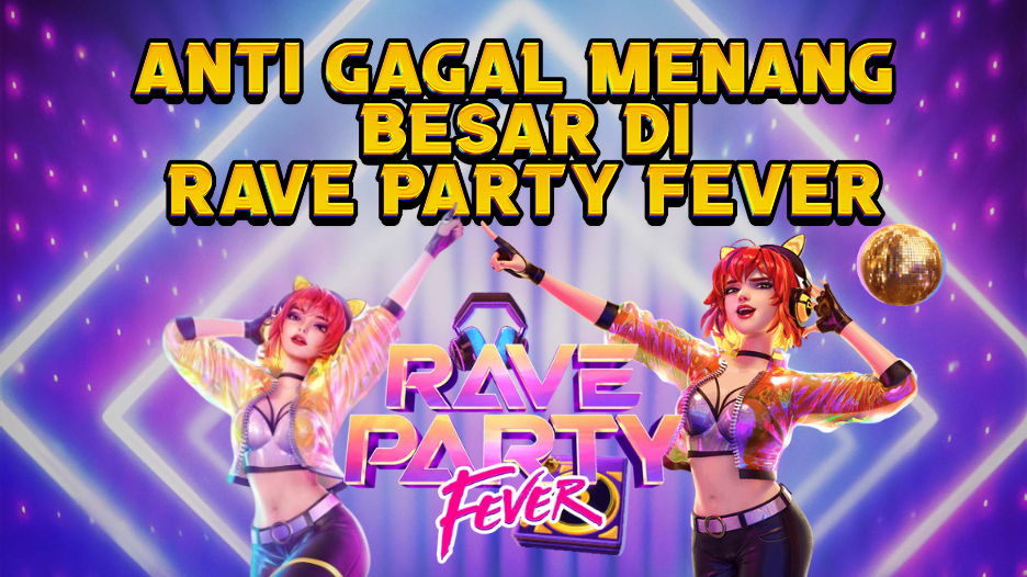 Strategi Anti Gagal Menang Besar di Rave Party Fever