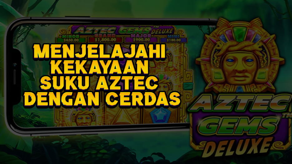 Menjelajahi Kekayaan Suku Aztec dengan Cerdas
