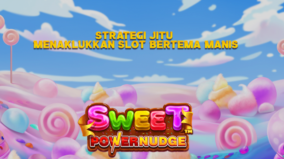 Strategi Jitu Menaklukkan Slot Bertema Manis