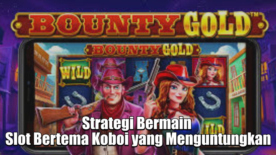 Strategi Bermain Slot Bertema Koboi yang Menguntungkan